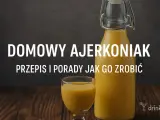 Domowy ajerkoniak: przepis i porady, jak go zrobić. Pyszny, kremowy likier jajeczny.