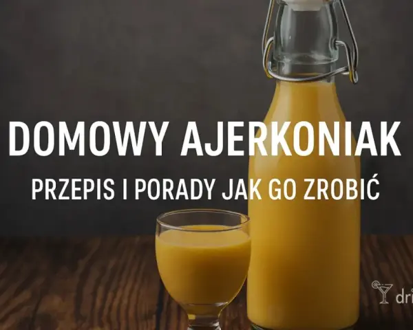 Domowy ajerkoniak: przepis i porady, jak go zrobić. Pyszny, kremowy likier jajeczny.